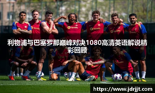 利物浦与巴塞罗那巅峰对决1080高清英语解说精彩回顾