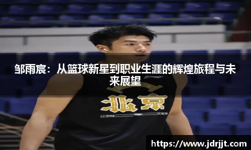 邹雨宸：从篮球新星到职业生涯的辉煌旅程与未来展望